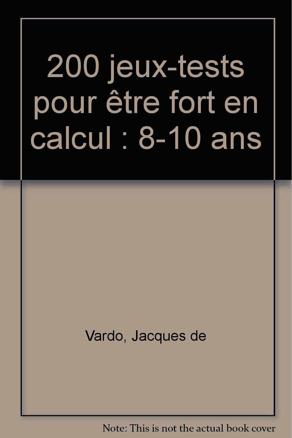 200 jeux-tests pour être fort en calcul: 8-10 ans book
