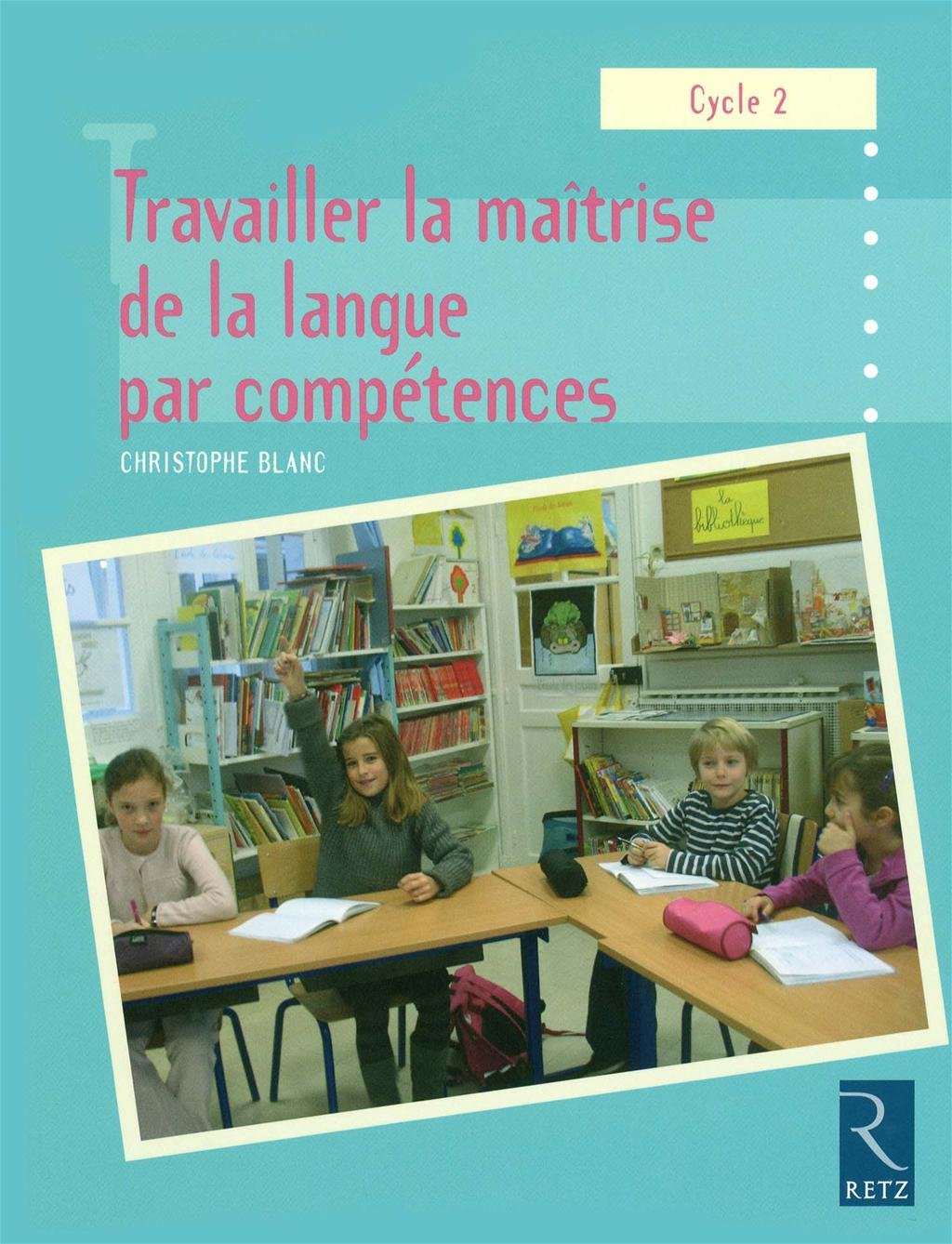 Travailler la maîtrise de la langue par compétences: Cycle 2 Learning & Reference