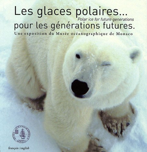 Les glaces polaires pour les générations futures: Une exposition du Musée océanographique de Monaco, édition bilingue français-anglais Books
