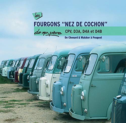 Les fourgons "nez de cochon" de mon père - CPV, D3A, D4A et D4B: De Chenard & Walcker à Peugeot Film, Art & Culture