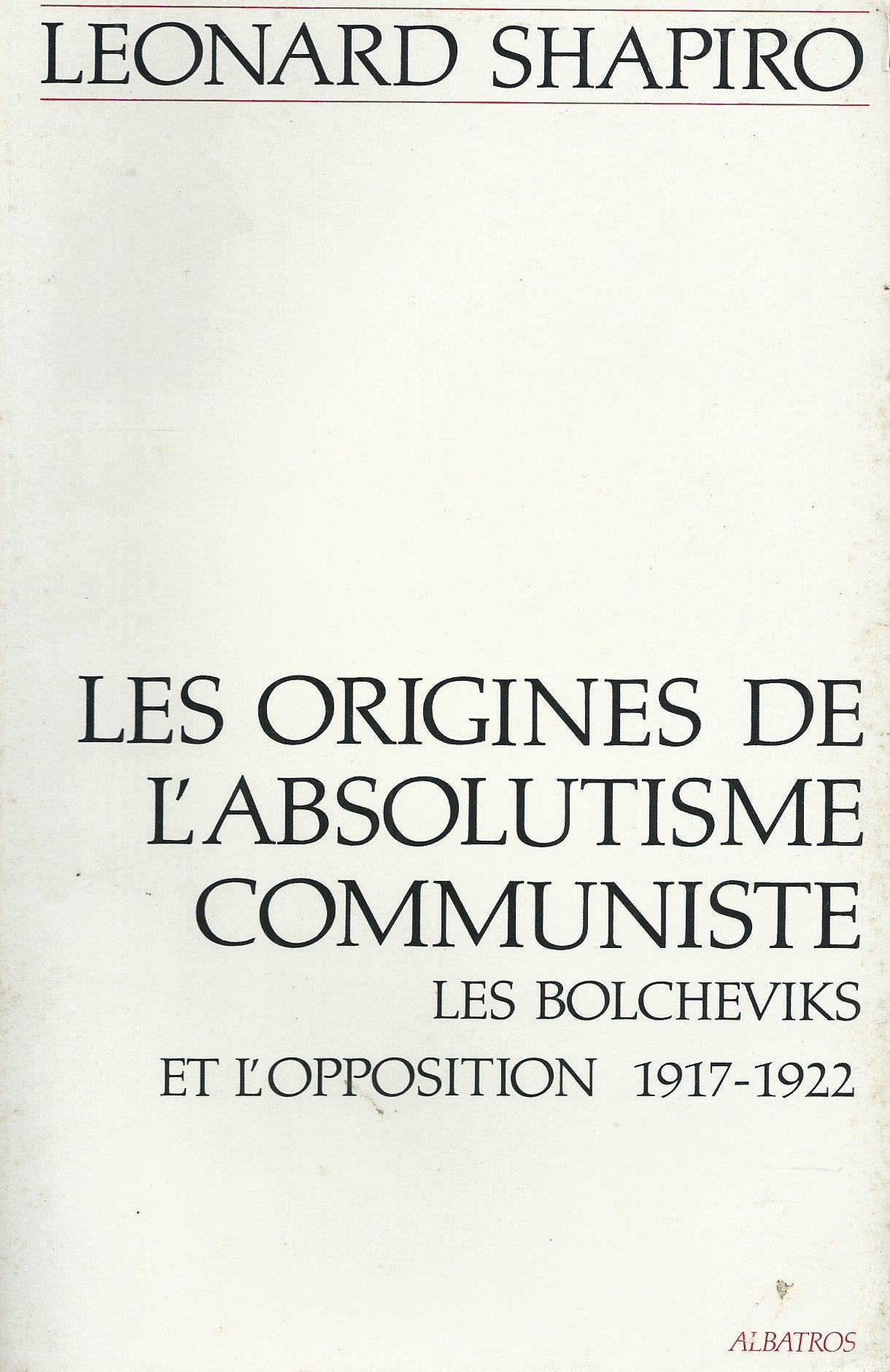 LES ORIGINES DE L'ABSOLUTISME COMMUNISTE - Les Bolcheviks et l'opposition 1917-1922 - Traduction Serge Legran. Books