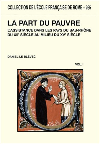 La part du pauvre : L'assistance dans les pays du bas Rhône du XIIe siècle au milieu du XVe siècle, (deux volumes, tome 1 et tome 2) book