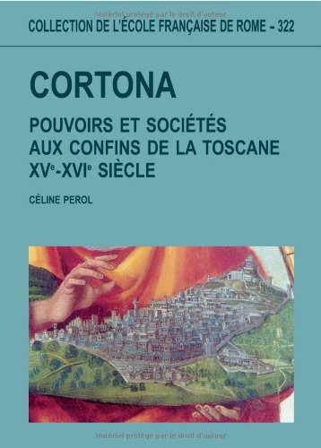 Cortona : pouvoirs et sociétés aux confins de la Toscane (XVe-XVIe siècle) book