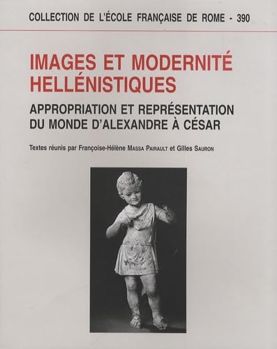 Images et modernite hellenistiques: appropriation et representation du monde d'a: IMAGES ET MODERNITE HELLENISTIQUES book