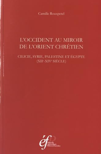 L'Occident au miroir de l'Orient chrétien: Cilicie, Syrie, Palestine et Egypte (XIIe-XIVe siècle) book