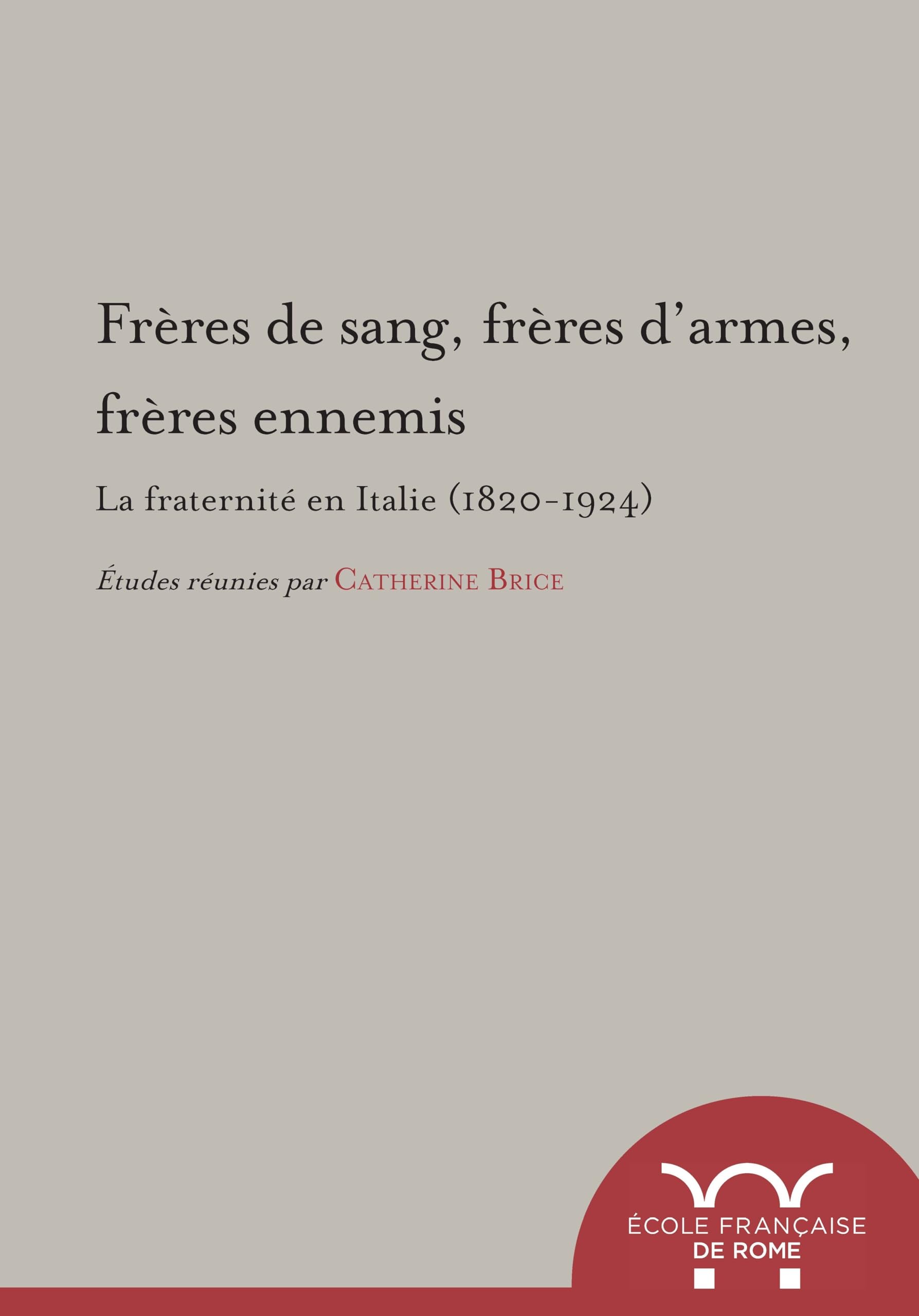 Freres de sang, freres d'armes, freres ennemis : la fraternite en Italie (1820-1: LA FRATERNITE EN ITALIE (1820-1924) book