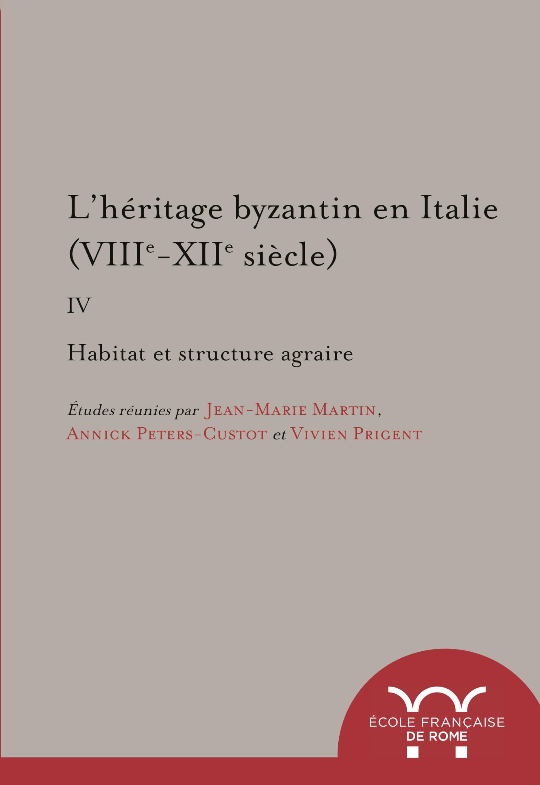 L heritage byzantin en Italie (VIIIe-XIIe siècle). iv. habitat et structure agra: HABITAT ET STRUCTURE AGRAIRE book