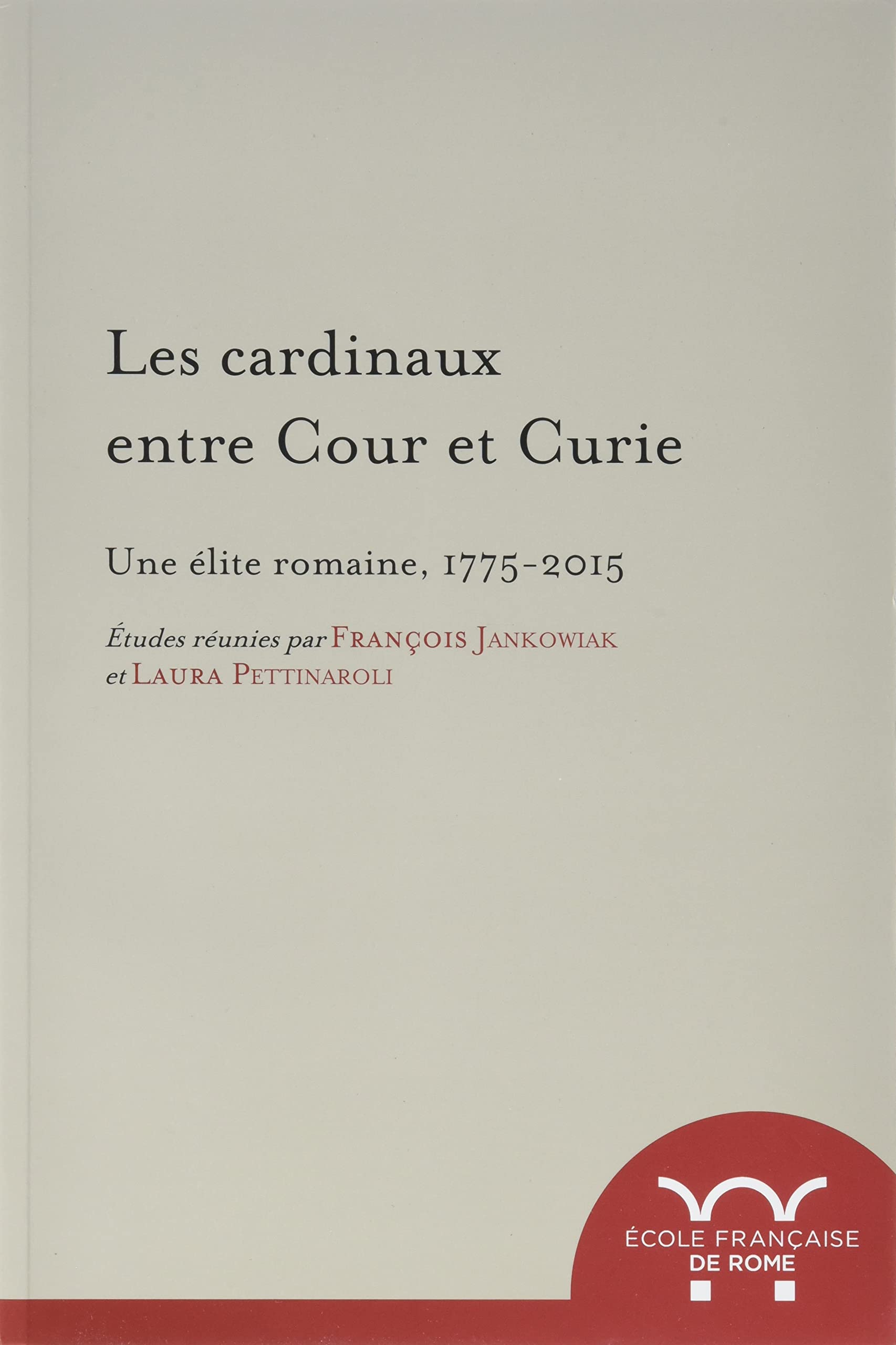 Les cardinaux entre cour et curie. Une élite romaine, 1775-2015: UNE ELITE ROMAINE, 1775-2015 book