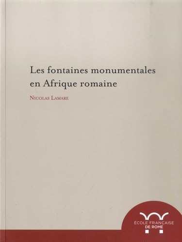 Les fontaines monumentales en Afrique romaine: LES FONTAINES MONUMENTALES EN AFRIQUE ROMAINE book
