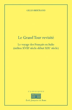 Le grand tour revisité : le voyage des Français en Italie (milieu XVIIIe siècle-début XIXe siècle) book