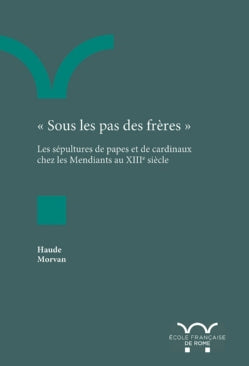 Sous les pas des frères : les sépultures de papes et de cardinaux chez les Mendiants au XIIIe siècle book