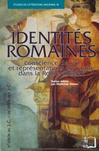 Identités romaines: Conscience de soi et représentations de l'autre dans la Rome antique (IVe siècle avant J-C - VIIIe siècle après J-C) book