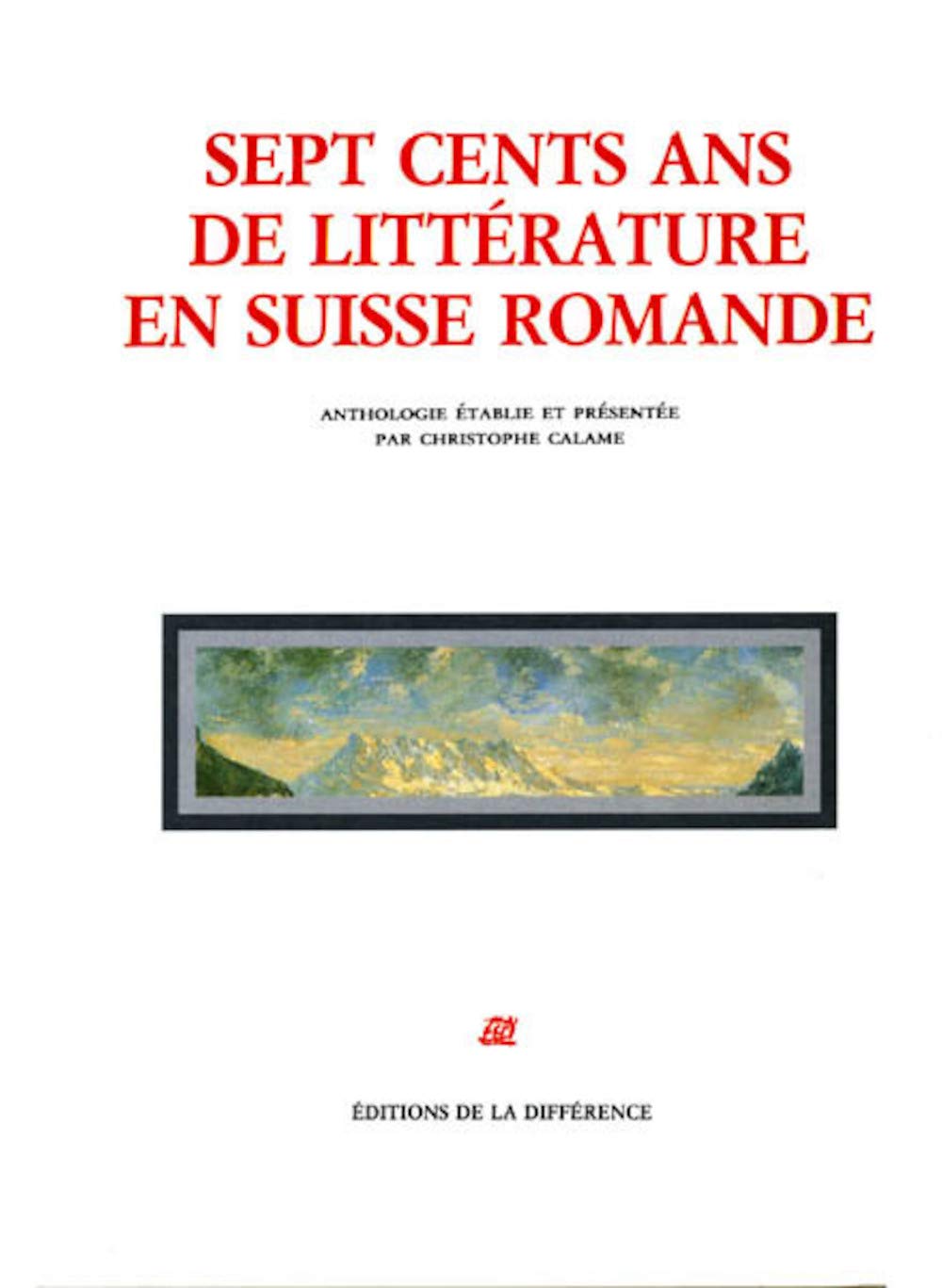 700 ans de littérature en Suisse romande : Sept cents ans de littérature en Suisse romande : Anthologie Contemporary literature