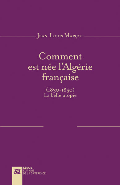 Comment est née l'Algérie française : 1830-1850 : la belle utopie Contemporary literature