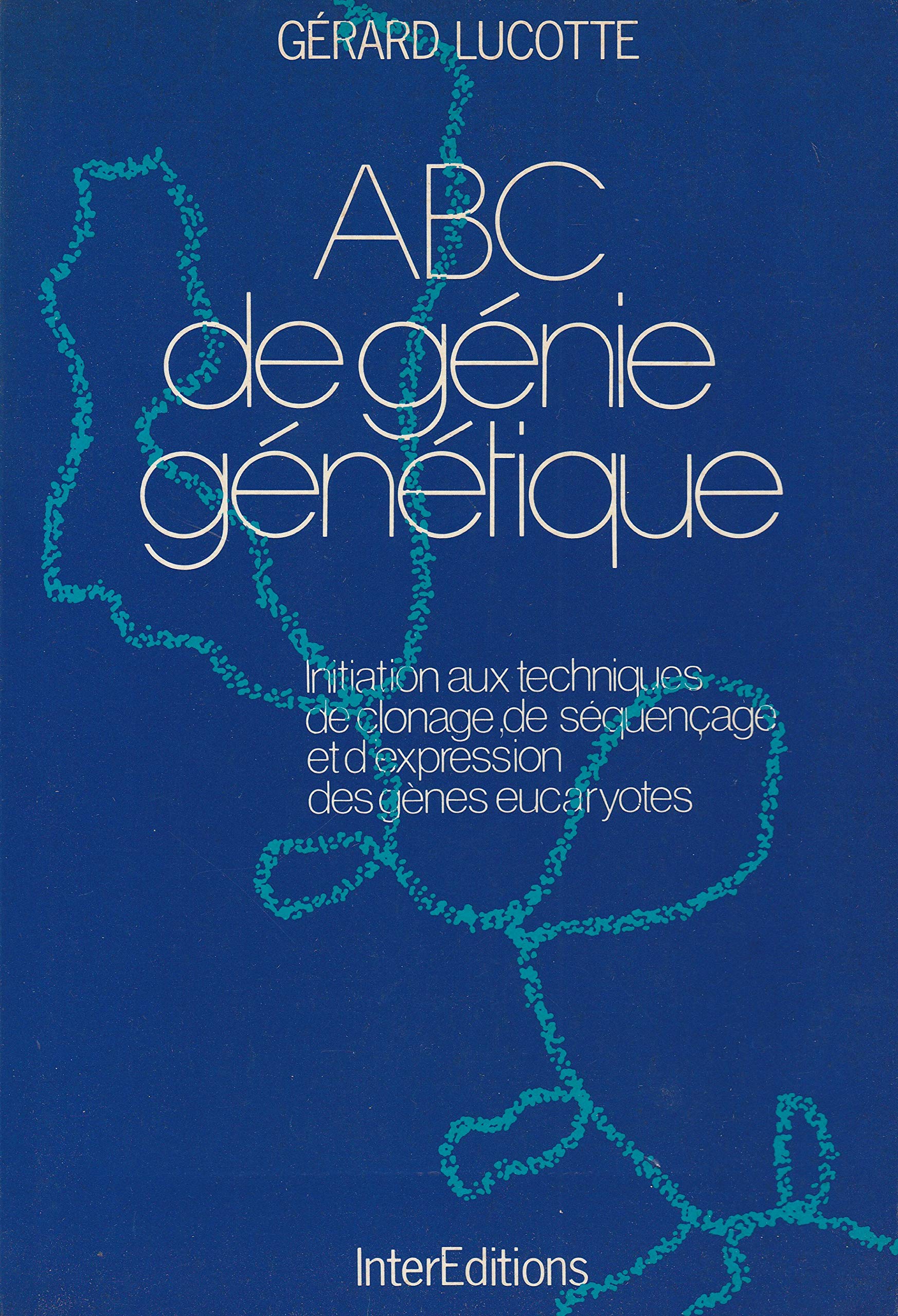 ABC de génie génétique : initiation aux techniques de clonage, de séquençage et d'expression des gènes eucaryotes book