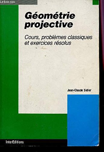 Geometrie Projective. Cours, Problemes Classiques, Exercices Resolus Books