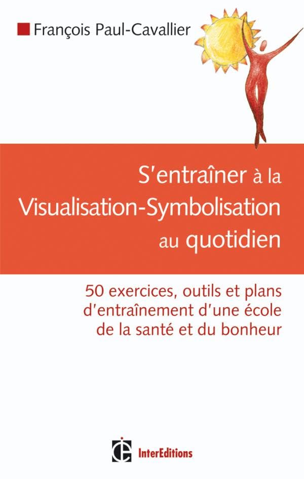 S'entraîner à la Visualisation-Symbolisation au quotidien: 50 exercices, outils et plans d'entraînement d'une école e la santé et du bonheur Books