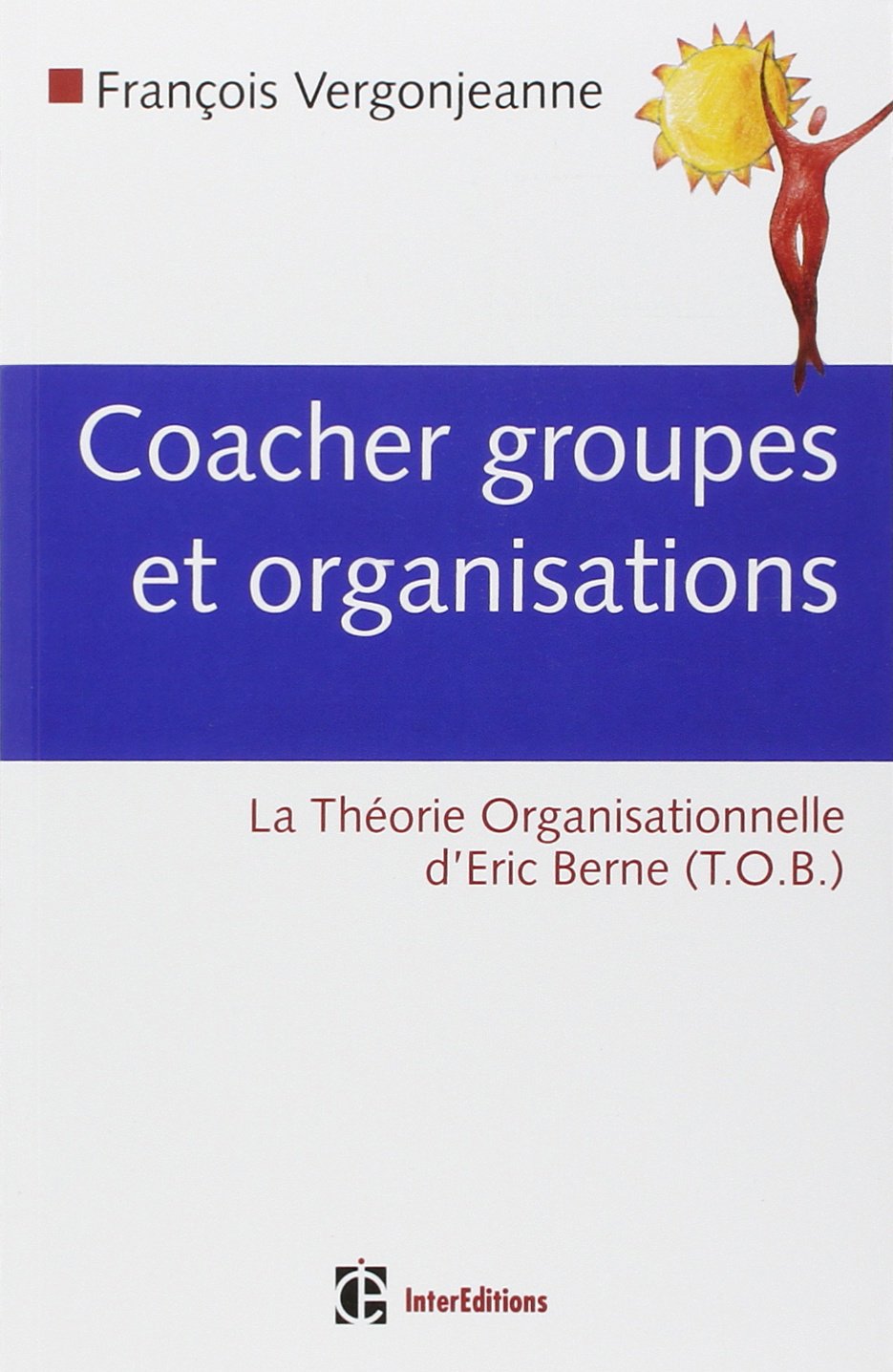 Coacher les groupes et les organisations: Avec la Théorie Organisationnelle d'Eric Berne (TOB) Books