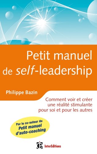 Petit manuel de (self)-leadership - Comment créer une réalité stimulante pour soi et pour les autres: Comment créer une réalité stimulante pour soi et pour les autres Books