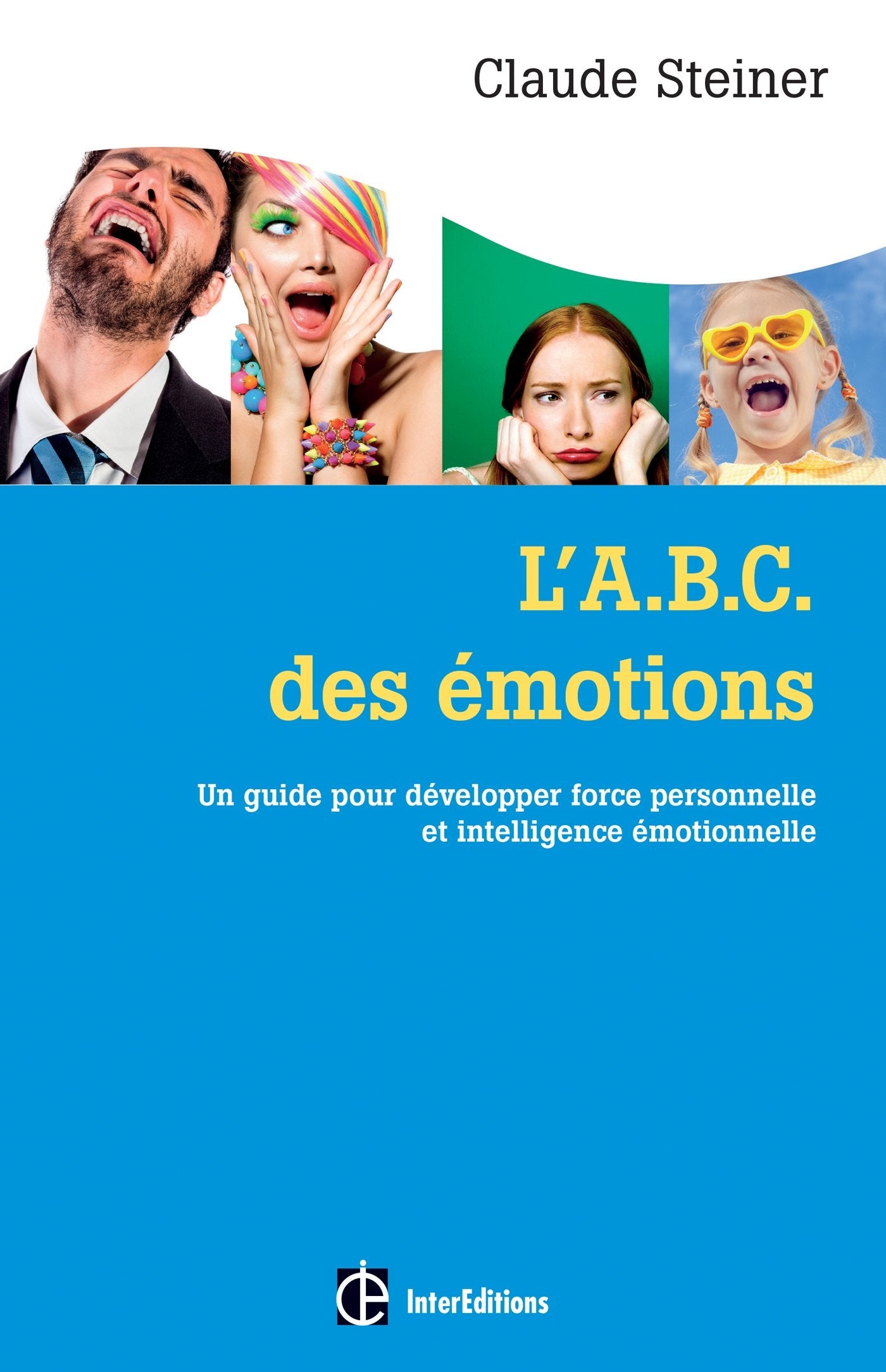 L'A.B.C. des émotions - 2e éd. - Un guide pour développer force personnelle et intelligence émotionn: Un guide pour développer force personnelle et intelligence émotionnelle Books