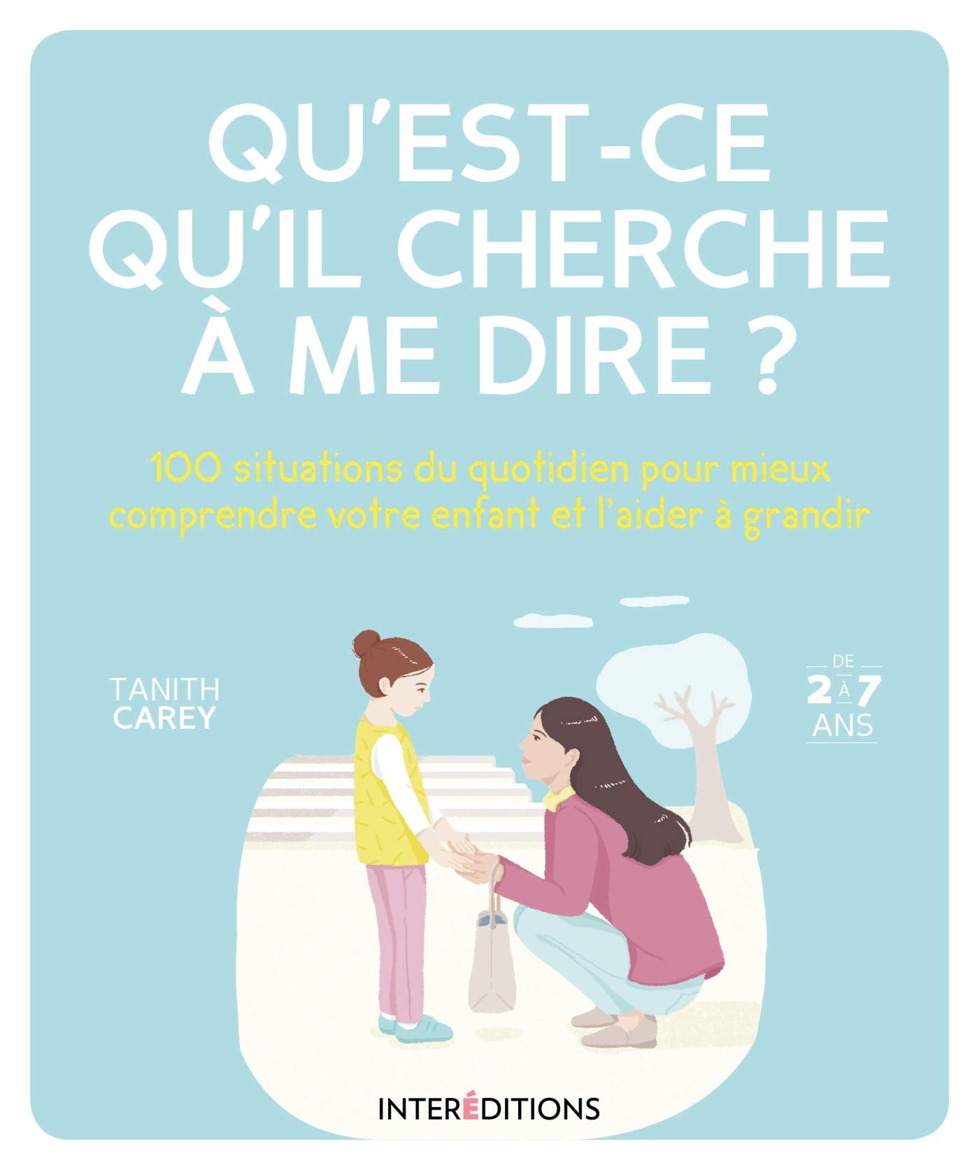 Qu'est-ce qu'il cherche à me dire? - 100 situations du quotidien pour mieux comprendre votre enfant: 100 situations du quotidien pour mieux comprendre votre enfant et l'aider à grandir Books