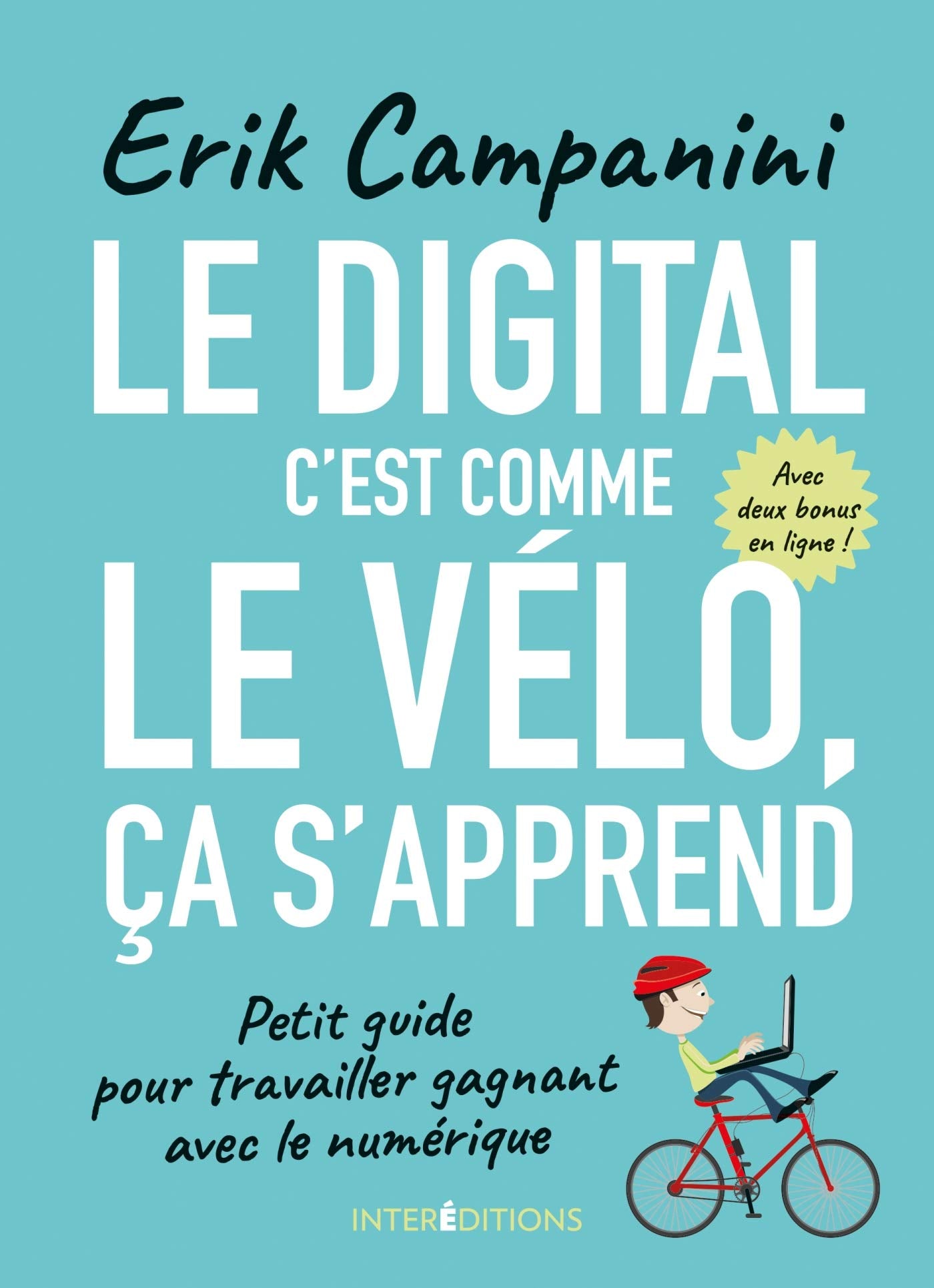 Le digital c'est comme le vélo, ça s'apprend - Petit guide pour travailler gagnant avec le numériqu: Petit guide pour travailler gagnant avec le numérique Books