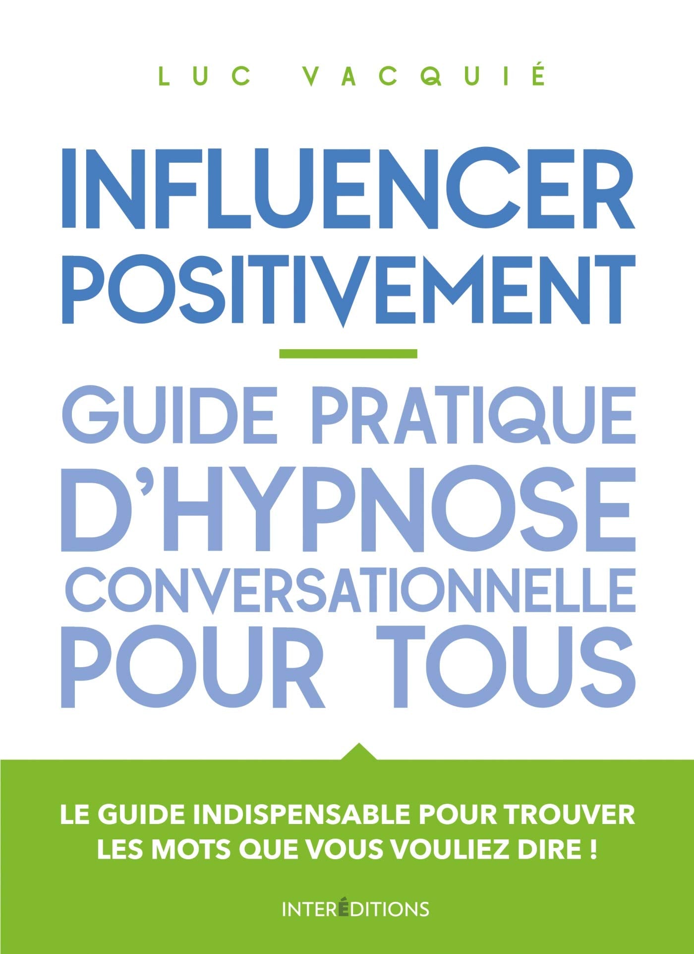 Influencer positivement - Guide pratique d'hypnose conversationnelle pour tous: Guide pratique d'hypnose conversationnelle pour tous Books