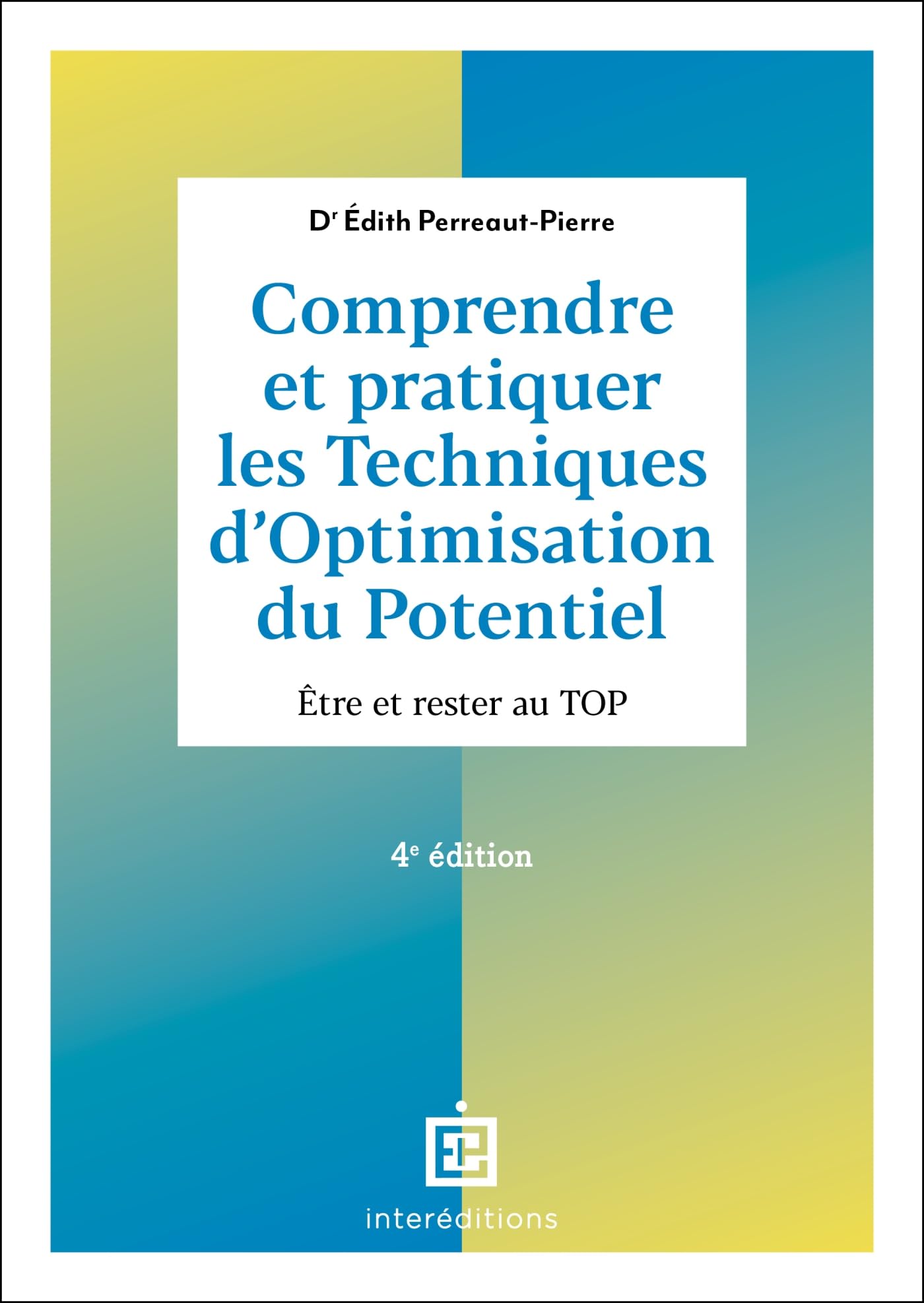 Comprendre et pratiquer les Techniques d'Optimisation du Potentiel - 4e éd.: Être et rester au TOP Business, Finance & Career