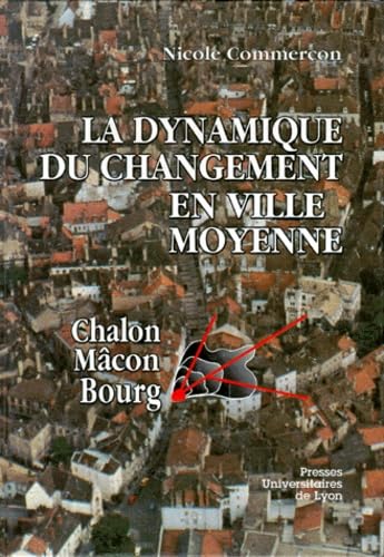 La dynamique du changement en ville moyenne : Chalon, Macon, Bourg book