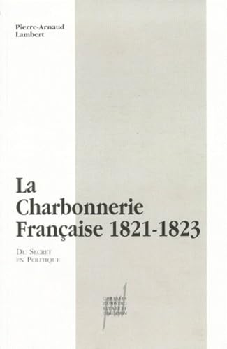 La Charbonnerie française 1821-1823. Du secret en politique Politics & History