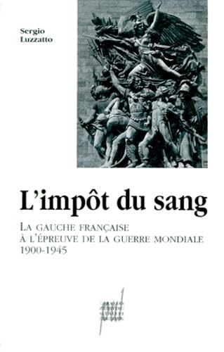 L'impôt du sang - la gauche française à l'épreuve de la guerre mondiale, 1900-1945 Politics & History