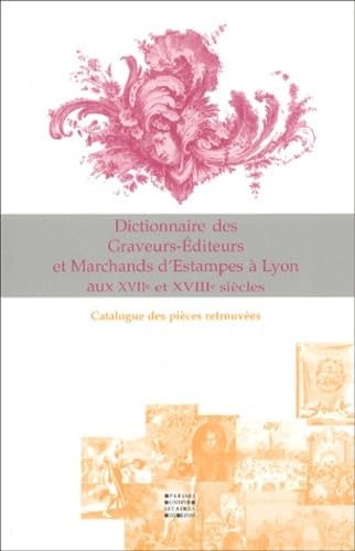 Dictionnaire des graveurs-éditeurs d'estampes à Lyon aux 17ème et 18ème: Catalogue des pièces éditées book