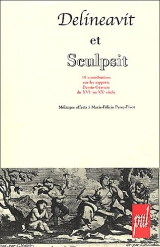 Delineavit et sculpsit: 19 contributions sur les rapports Dessin-Gravure du XVIe au XXe siècle - Mélanges offerts à Marie-Félicie Perez-Pivot book