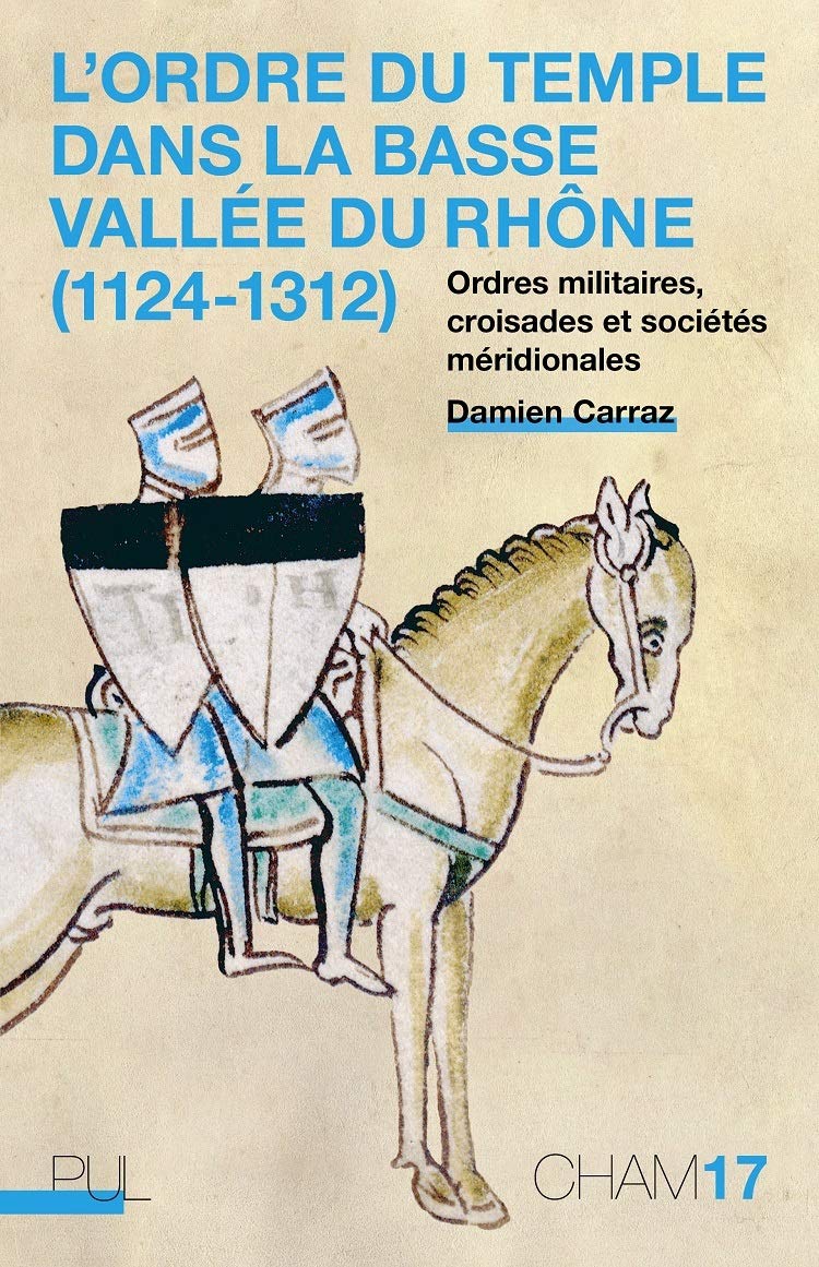 L'Ordre du Temple dans la basse vallée du Rhône (1124-1312): Ordres militaires, croisades et sociétés méridionales French history