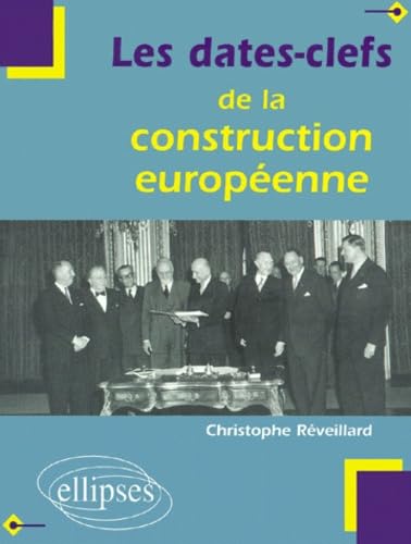 Les dates-clefs de la construction européenne: Histoire, institutions, traités, politiques communes, Union économique et monétaire, élargissements, perspectives (DATES CLES) Politics & History