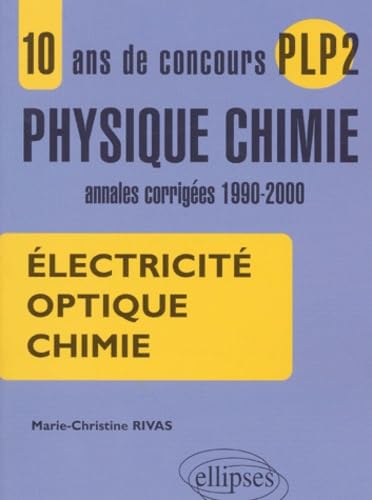 Electricite, Optique, Chimie. 10 Ans De Concours Plp2 Physique-Chimie, Annales Corrigees 1990-2000 book