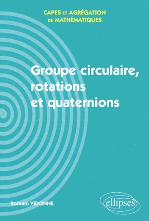 Groupe circulaire, rotations et quaternions - Capes et Agrégation de mathématiques book