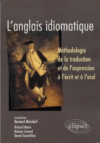 L'anglais idiomatique : Méthodologie de la traduction et de l'expression à l'écrit et à l'oral book