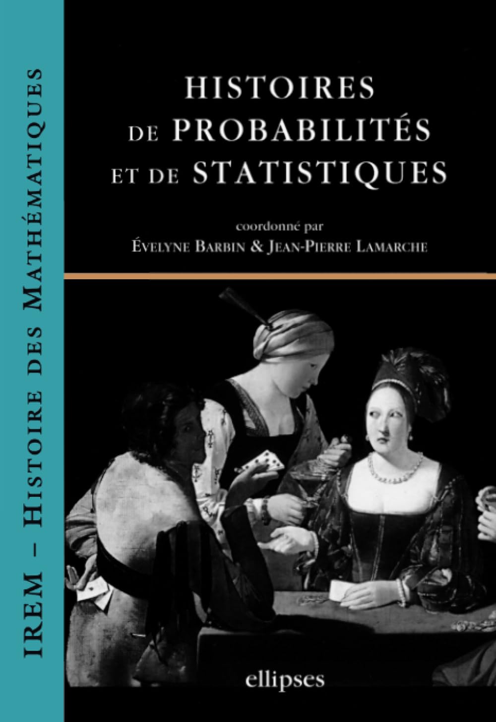 Histoires de probabilités et de statistiques (IREM - Epistémologie et Histoire des Mathématiques) Business & Technology
