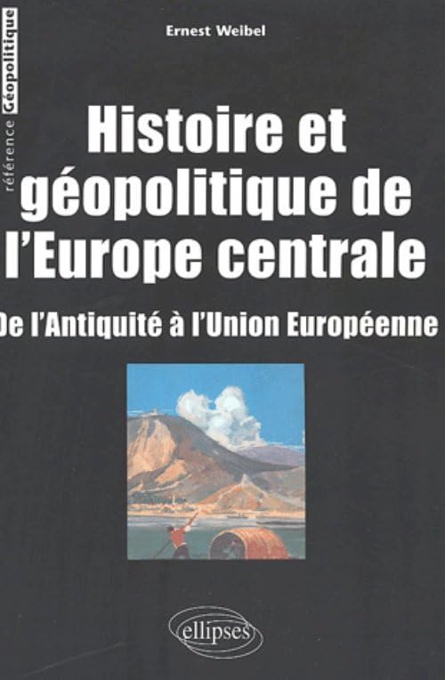 Histoire et géopolitique de l’Europe centrale - De l’Antiquité à l’Union européenne (Référence géopolitique) Geology & Geography