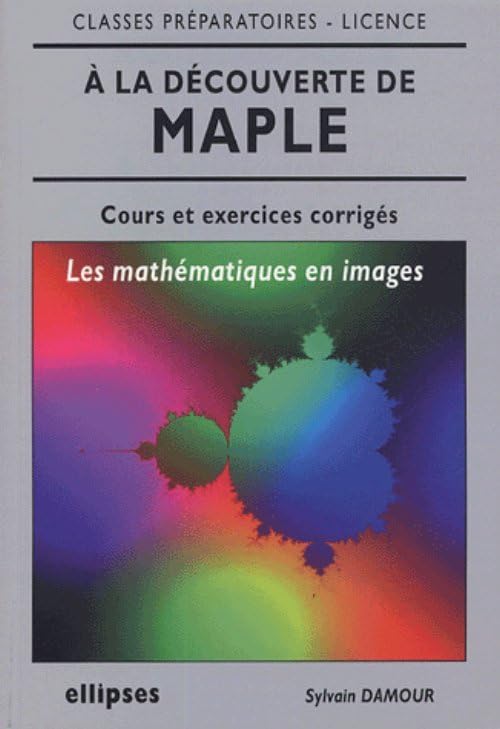 A la découverte de maple : Les mathématiques en images, cours et exercices corrigés book