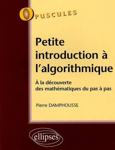 Product Image: Petite introduction à l'algorithmique - n°4: A la découverte des mathématiques pas à pas (Opuscules)