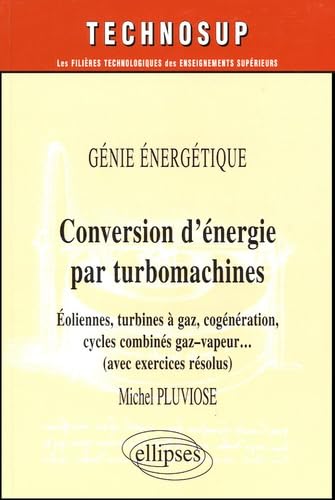 Conversion d'énergie par turbomachines: Génie énergétique, éoliennes, turbines à gaz, cogénération, cycles combinés gaz-vapeur ... (avec exercices résolus) book