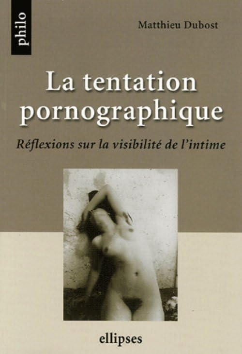 La tentation pornographique, Réflexions sur la visibilité de l'intime (Philo) Books