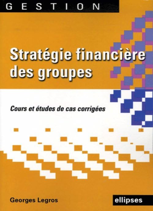 Stratégie financière des groupes: Cours et édudes de cas corrigés book