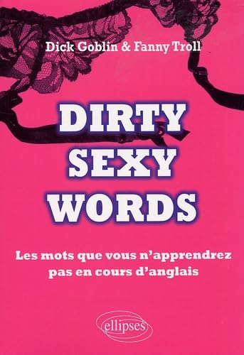Dirty Sexy Words: Les mots que vous n'apprendrez pas en cours d'anglais Foreign Languages ​​& Dictionaries