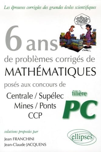 6 ans de problèmes corrigés de mathématiques posés aux concours Centrale/Supélec, Mines/Ponts CCP filière PC book