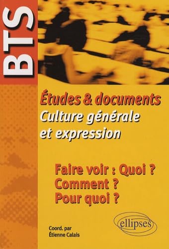 Faire voir : Quoi ? Comment ? Pour quoi ?: Etudes et documents Culture générale et expression BTS book