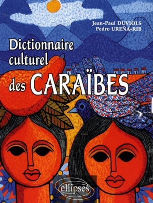 Dictionnaire culturel des Caraïbes: Histoire, littérature, arts plastiques, musique, traditions populaires, biographies Business, Finance & Career