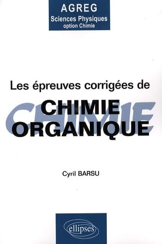 Les épreuves corrigées de Chimie organique - Agregation sciences physiques option chimie: Posées à l'agrégation de Sciences Physiques Option Chimie Business & Technology